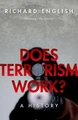 Does Terrorism Work?: A History by Richard English
