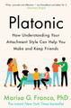 Platonic: How Understanding Your Attachment Style Can Help You Make and Keep Friends by Marisa G. Franco, PhD 9781529075922