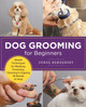 Dog Grooming for Beginners: Simple Techniques for Washing, Trimming, Cleaning & Clipping All Breeds of Dogs Jorge Bendersky 9780760383964