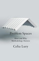 Problem Spaces: How and Why Methodology Matters Celia Lury (Goldsmith's College, University of London) 9781509507948