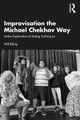 Improvisation the Michael Chekhov Way: Active Exploration of Acting Techniques by Wil Kilroy 9781032422886