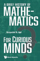 Brief History Of Mathematics For Curious Minds, A by Krzysztof R Apt 9789811281495