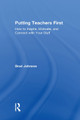 Putting Teachers First: How to Inspire, Motivate, and Connect with Your Staff by Brad Johnson 9781138586659
