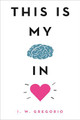 This Is My Brain in Love by I. W. Gregorio