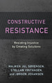 Constructive Resistance: Resisting Injustice by Creating Solutions by Majken Jul Sørensen 9781538165393