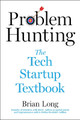 Problem Hunting: The Tech Startup Textbook by Brian Long 9781510777965