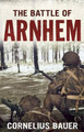 The Battle of Arnhem: The Betrayal Myth Refuted by Cornelius Bauer 9781781551264