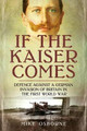 If the Kaiser Comes: Defence Against a German Invasion of Britain in the First World War by Mike Osborne 9781781555750