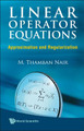Linear Operator Equations: Approximation And Regularization by Thamban M. Nair 9789812835642
