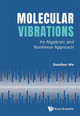 Molecular Vibrations: An Algebraic And Nonlinear Approach by Guozhen Wu 9789813270695