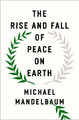 The Rise and Fall of Peace on Earth by Michael Mandelbaum 9780190935931