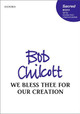 We bless thee for our creation by Bob Chilcott 9780193512191