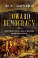 Toward Democracy: The Struggle for Self-Rule in European and American Thought by James T. Kloppenberg 9780190056711