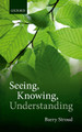 Seeing, Knowing, Understanding: Philosophical Essays by Barry Stroud 9780198809753