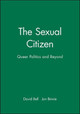 The Sexual Citizen: Queer Politics and Beyond by Mr David Bell 9780745616537