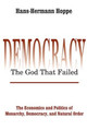 Democracy - The God That Failed: The Economics and Politics of Monarchy, Democracy and Natural Order by Hans-Hermann Hoppe 9780765808684