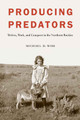 Producing Predators: Wolves, Work, and Conquest in the Northern Rockies by Michael D. Wise 9780803249813