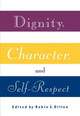 Dignity, Character and Self-Respect by Robin S. Dillon