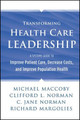 Transforming Health Care Leadership: A Systems Guide to Improve Patient Care, Decrease Costs, and Improve Population Health Michael Maccoby 9781118505632