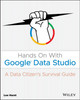 Hands On With Google Data Studio: A Data Citizen's Survival Guide Lee Hurst 9781119616085