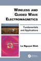 Wireless and Guided Wave Electromagnetics: Fundamentals and Applications by Le Nguyen Binh 9781138077874