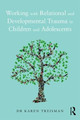 Working with Relational and Developmental Trauma in Children and Adolescents Karen Treisman 9781138935297