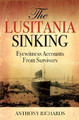 The Lusitania Sinking: Eyewitness Accounts from Survivors by Anthony Richards 9781784383015