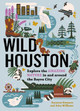Wild Houston: Explore the Amazing Nature in and around the Bayou City by Suzanne Simpson 9781643261119