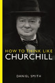 How to Think Like Churchill by Daniel Smith 9781789295962