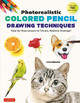 Photorealistic Colored Pencil Drawing Techniques: Step-by-Step Lessons for Vibrant, Realistic Drawings! (With Over 700 illustrations) Cocomaru 9784805317440