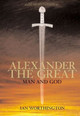 Alexander the Great: Man and God Ian Worthington 9781405801621
