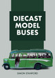 Diecast Model Buses by Simon Stanford 9781445685472