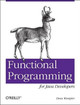 Functional Programming for Java Developers: Tools for Better Concurrency, Abstraction, and Agility Dean Wampler 9781449311032