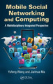Mobile Social Networking and Computing: A Multidisciplinary Integrated Perspective by Yufeng Wang 9781466552753