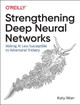 Strengthening Deep Neural Networks: Making AI Less Susceptible to Adversarial Trickery Katy Warr 9781492044956