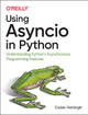 Using Asyncio in Python: Understanding Python's Asynchronous Programming Features Caleb Hattingh 9781492075332