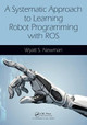 A Systematic Approach to Learning Robot Programming with ROS Wyatt Newman 9781498777827