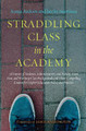 Straddling Class in the Academy: 26 Stories of Students, Administrators, and Faculty From Poor and Working-Class Backgrounds and Their Compelling Lessons for Higher Education Policy and Practice Sonja Ardoin 9781620367407