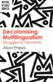 Decolonising Multilingualism: Struggles to Decreate by Alison Phipps 9781788924054