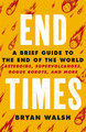 End Times: Asteroids, Supervolcanoes, Plagues and More Bryan Walsh 9781841884042