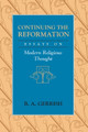 Continuing the Reformation: Essays on Modern Religious Thought B. A. Gerrish 9780226288710
