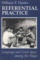 Referential Practice: Language and Lived Space among the Maya William F. Hanks 9780226315461