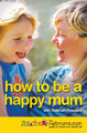 How to be a Happy Mum: The Netmums Guide to Stress-free Family Life by Netmums
