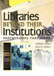Libraries Beyond Their Institutions: Partnerships That Work by William Miller