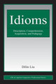 Idioms: Description, Comprehension, Acquisition, and Pedagogy Dilin Liu (University of Alabama, USA) 9780805863468