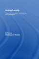 Acting Locally: Local Environmental Mobilizations and Campaigns by Christopher Rootes 9780415457644