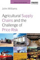Agricultural Supply Chains and the Challenge of Price Risk John Williams 9780415827003