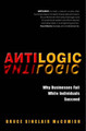 Antilogic: Why Businesses Fail While Individuals Succeed by Bruce McComish 9780471494515