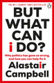 But What Can I Do?: Why Politics Has Gone So Wrong, and How You Can Help Fix It by Alastair Campbell 9781804943137