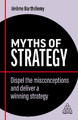 Myths of Strategy: Dispel the Misconceptions and Deliver a Winning Strategy by Jerome Barthelemy 9781398607842